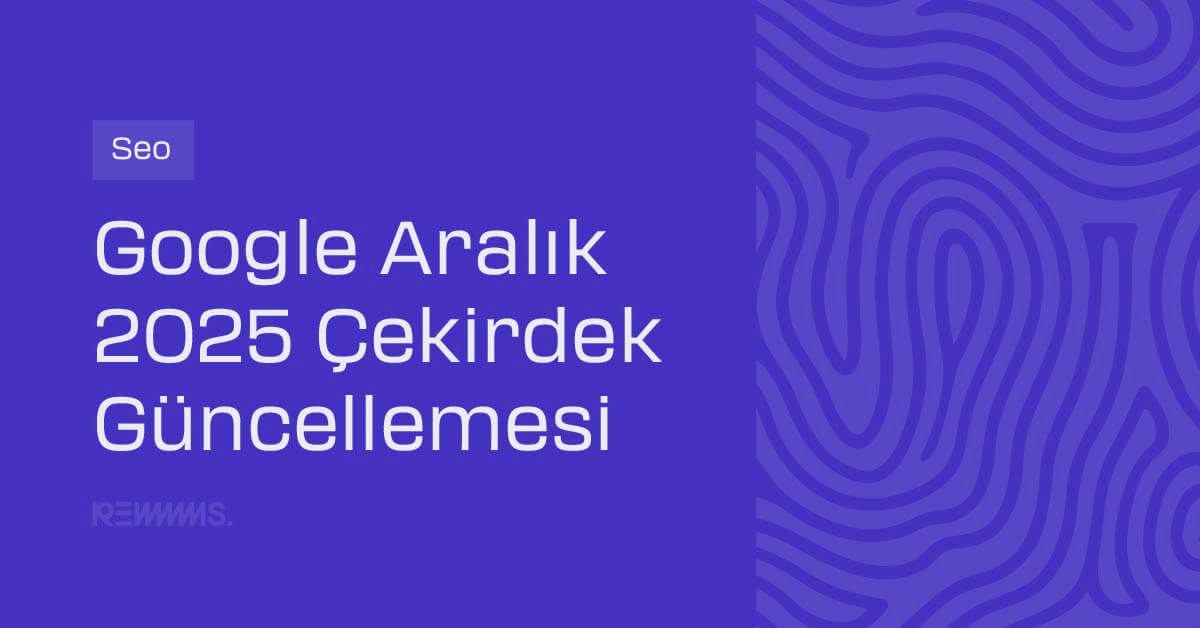 Google Aralık 2025 Çekirdek Güncellemesi