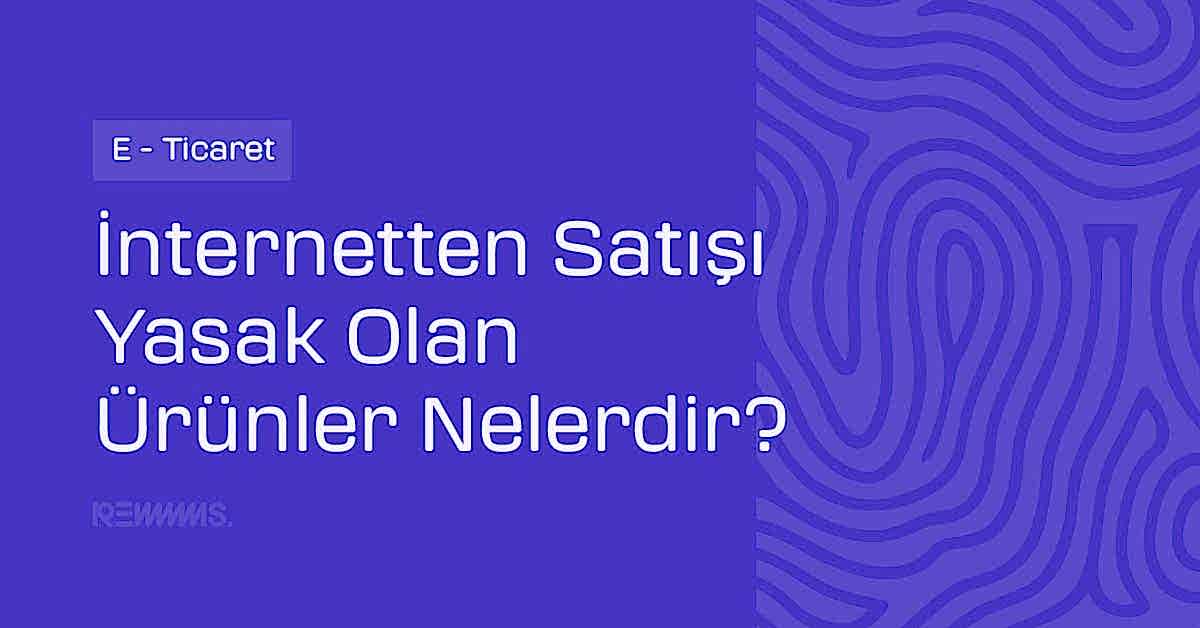 İnternetten Satışı Yasak Olan Ürünler Nelerdir?
